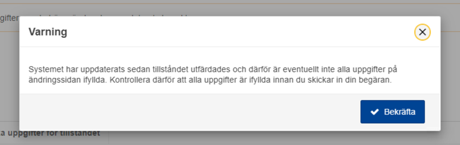 Meddelandetexten: Varning! Systemet har uppdaterats sedan tillståndet utfärdades och därför är eventuellt inte alla uppgifter ifyllda innan du skickar in din begäran. I nedre högra hörnet finns en knapp med texten Bekräfta.
