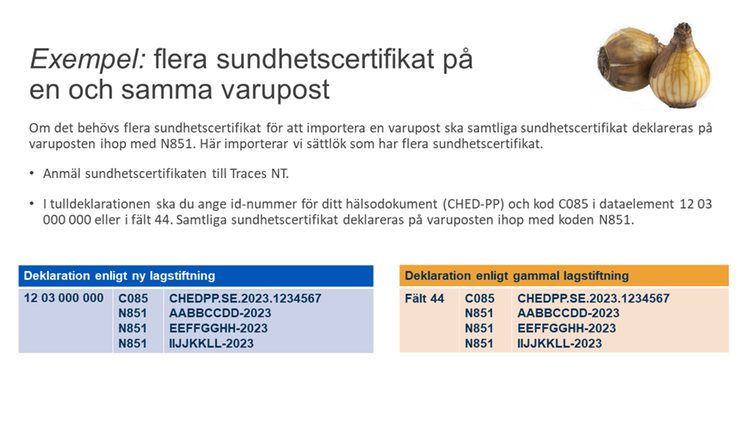 Behövs flera sundhetscertifikat för att importera en varupost ska samtliga sundhetscertifikat deklareras på varuposten ihop med N851. Ange id-numret för ditt hälsodokument (CHED-PP) samt koden C085 i fält 44 eller dataelement 12 03 000 000 tillsammans med sundhetscertifikatens id-nummer med kod N851.