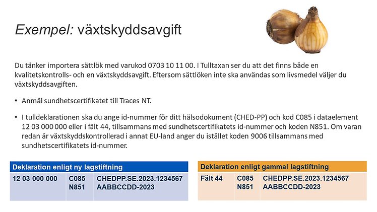 Exempel växtskyddsavgift. Om en växtskyddsavgift tas ut betalar du ingen kvalitetskontrollavgift. Avgiften erläggs enligt åtgärdsvillkor för växtskyddsavgiften baserat på den importerade nettovikten. Sundhetscertifikatet anmäls till Traces NT. Ange id-numret för ditt hälsodokument (CHED-PP) samt koden C085 i fält 44 eller dataelement 12 03 000 000 tillsammans med sundhetscertifikatets id-nummer med kod N851/9006/9007